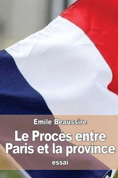 Le Procès Entre Paris Et La Province: Etude D'Histoire Contemporaine (French Edition)