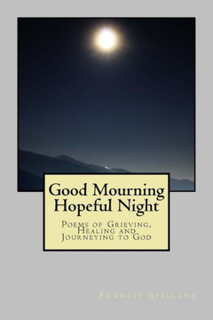 Good Mourning, Hopeful Night: Poems of Grieving, Healing, and Journeying to God