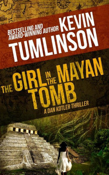 The Girl In The Mayan Tomb : A Dan Kotler Archaeological Thriller