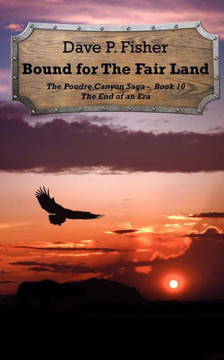 Bound for the Fair Land: The End of an Era (The Poudre Canyon Saga) Bound for the Fair Land: The End of an Era (The Poudre Canyon Saga)