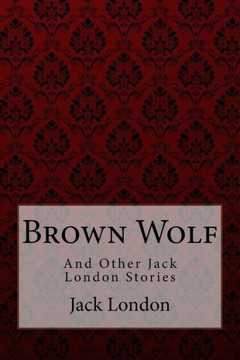 Brown Wolf: and Other Jack London Stories Brown Wolf: and Other Jack London Stories