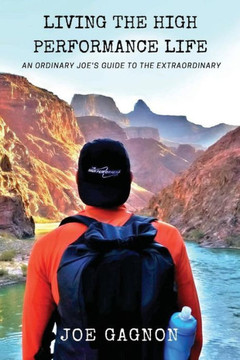 Living The High Performance Life : An Average Joe'S Guide To The Extraordinary