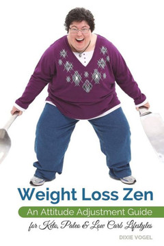 Weight Loss Zen: An Attitude Adjustment Guide For Keto, Paleo & Low Carb Lifestyles - 9781533324009