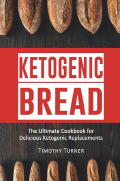 Ketogenic Bread: Ketogenic Cookbook for Bread, Muffins, Bagels and More