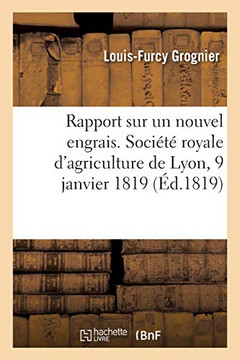 Rapport Sur Un Nouvel Engrais: Sociã©Tã© Royale D'Agriculture, Histoire Naturelle Et Arts Utiles De Lyon, 9 Janvier 1819 (Savoirs Et Traditions) (French Edition) Rapport Sur Un Nouvel Engrais: Sociã©Tã© Royale D'Agriculture, Histoire Naturelle Et Arts Utiles De Lyon, 9 Janvier 1819 (Savoirs Et Traditions) (French Edition)