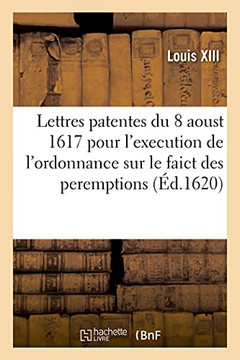 Lettres Patentes Du 8 Aoust 1617 De Declaration Du Roy: Pour L'Execution De L'Ordonnance Sur Le Faict Des Peremptions (Sciences Sociales) (French Edition)