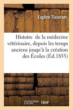 Histoire De La M?ú??Decine V?ú??T?ú??Rinaire, Depuis Les Temps Anciens Jusqu'?â?á La Cr?ú??Ation Des ?â?ëColes: Acad?ú??Mie Imp?ú??Riale Des Sciences, Belles-Lettres Et Arts ... 1855 (Savoirs Et Traditions) (French Edition)