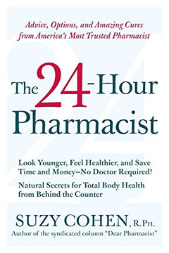 The 24-Hour Pharmacist: Advice, Options, And Amazing Cures From America'S Most Trusted Pharmacist