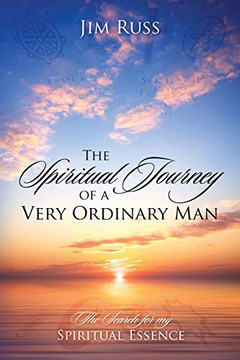 The Spiritual Journey of a Very Ordinary Man: The Search for My Spiritual Essence