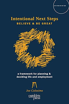 Intentional Next Steps: Believe And Be Great A Framework For Planning And Deciding Life And Employment