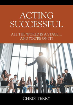 Acting Successful: All the World is a stage....and you're on it! Acting Successful: All the World is a stage....and you're on it!