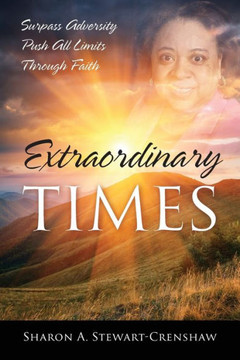 Extraordinary Times: Surpass Adversity Push All Limits Through Faith