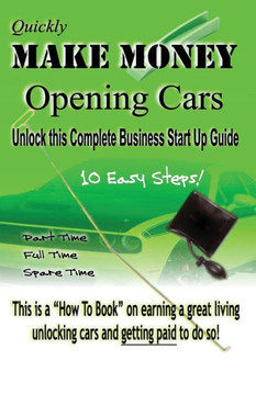 Quickly Make Money Opening Cars: Unlock This Complete Business Start-Up Guide