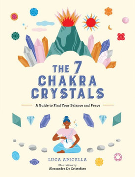 The 7 Chakra Crystals: A Guide To Find Your Balance And Peace