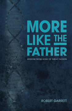 More Like The Father: Wisdom From Sons Of Great Fathers - 9781512790146