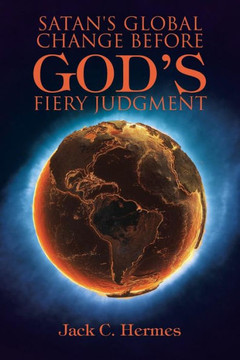 Satan'S Global Change Before God'S Fiery Judgment - 9781512731859