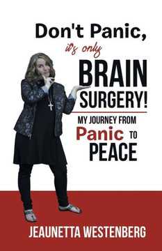 Don't Panic, It's Only Brain Surgery!: My Journey from Panic to Peace - 9781973607083 Don't Panic, It's Only Brain Surgery!: My Journey from Panic to Peace - 9781973607083