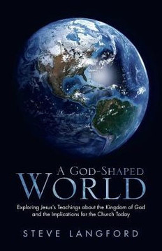 A God-Shaped World: Exploring Jesus?s Teachings about the Kingdom of God and the Implications for the Church Today