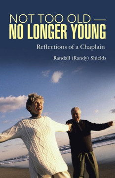 Not Too Old-No Longer Young: Reflections Of A Chaplain - 9781512723908