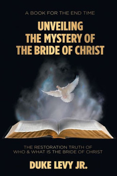 Unveiling The Mystery Of The Bride Of Christ : The Restoration Truth Of Who & What Is The Bride Of Christ - 9781973618928 Unveiling The Mystery Of The Bride Of Christ : The Restoration Truth Of Who & What Is The Bride Of Christ - 9781973618928