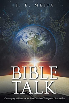 Bible Talk: Encouraging A Discussion On Bible Doctrines Throughout Christendom