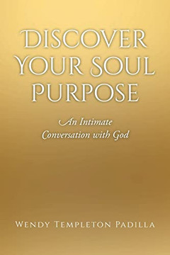 Discover Your Soul Purpose: An Intimate Conversation With God Discover Your Soul Purpose: An Intimate Conversation With God