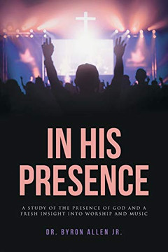 In His Presence: A Study Of The Presence Of God And A Fresh Insight Into Worship And Music