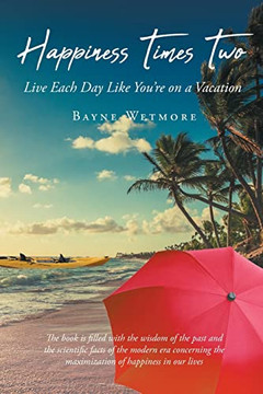 Happiness Times Two: Live Each Day Like You're on a Vacation Happiness Times Two: Live Each Day Like You're on a Vacation