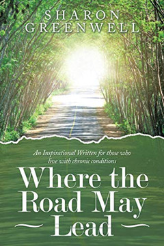 Where the Road May Lead: An Inspirational Written for those who live with chronic conditions