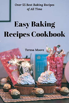 Easy Baking Recipes Cookbook: Over 55 Best Baking Recipes Of All Time (Delicious Recipes)