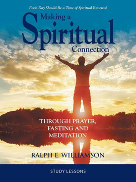 Making A Spiritual Connection: Through Prayer, Fasting And Meditation?Study Lessons Making A Spiritual Connection: Through Prayer, Fasting And Meditation?Study Lessons