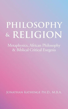 Philosophy & Religion: Metaphysics, African Philosophy & Biblical Critical Exegesis Philosophy & Religion: Metaphysics, African Philosophy & Biblical Critical Exegesis