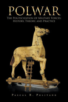 Polwar : The Politicization Of Military Forces; History, Theory, And Practice