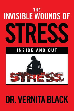 The Invisible Wounds Of Stress: Inside And Out - 9781546262831