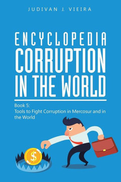 Encyclopedia Corruption In The World: Book 5: Tools To Fight Corruption In Mercosur And In The World - 9781546255284