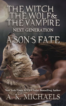 The Witch, The Wolf And The Vampire: Next Generation: A Son'S Fate (Volume 5)
