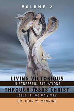 Living Victorious In Stressful Situations Through Jesus Christ: Jesus Is The Only Way