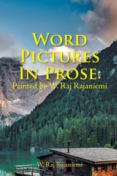 Word Pictures In Prose: Painted By W. Raj Rajaniemi Word Pictures In Prose: Painted By W. Raj Rajaniemi