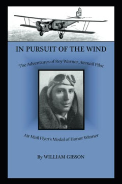 In Pursuit Of The Wind : The Adventures Of Roy Warner, Airmail Pilot - 9781669804444