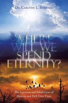 Where Will We Spend Eternity?: The Location And Inhabitants Of Heaven And Hell Over Time
