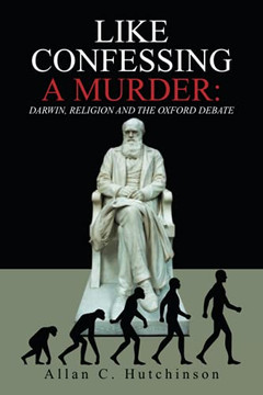 Like Confessing A Murder:: Darwin, Religion And The Oxford Debate