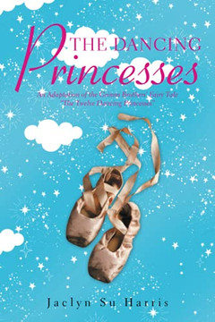 The Dancing Princesses: An Adaptation Of The Grimm Brothers?ó?Ç?Ö Fairy Tale ?é?Ç?îthe Twelve Dancing Princesses?ó?Ç?¥