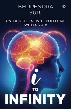 I to Infinity: Unlock the Infinite Potential Within You! I to Infinity: Unlock the Infinite Potential Within You!