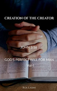 Creation Of The Creator: God'S Perfect Will For Man Creation Of The Creator: God'S Perfect Will For Man