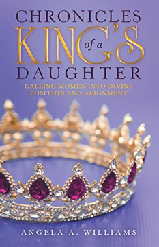 Chronicles of a King?Æs Daughter: Calling Women into Divine Position and Alignment - Paperback