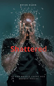 Shattered: Is God Really Using Our Broken Pieces