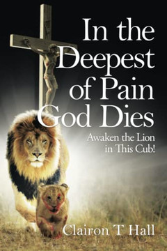 In The Deepest Of Pain God Dies: Awaken The Lion In This Cub!