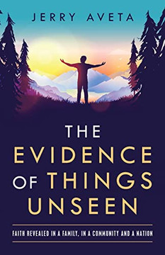 The Evidence Of Things Unseen : Faith Revealed In A Family, In A Community And A Nation - 9781664246980