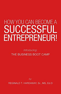 How You Can Become a Successful Entrepreneur!: Introducing: the Business Boot Camp