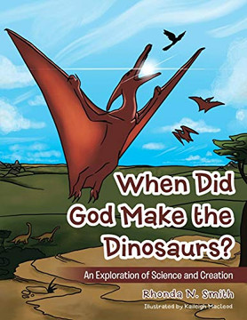 When Did God Make The Dinosaurs?: An Exploration Of Science And Creation